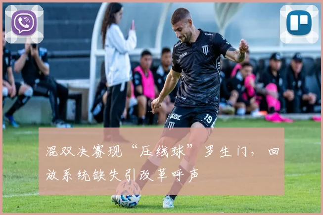 混双决赛现“压线球”罗生门，回放系统缺失引改革呼声